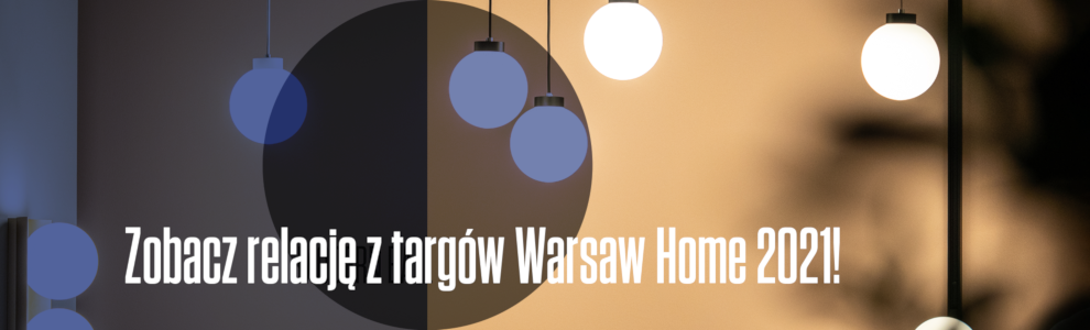 Zobacz co działo się podczas targów Warsaw Home 2021!