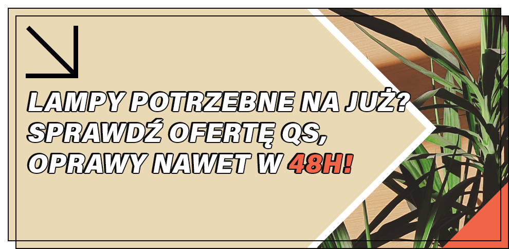 Lampy potrzebne na już? Sprawdź nową ofertę QS: oświetlenie dostępne nawet w 48h!