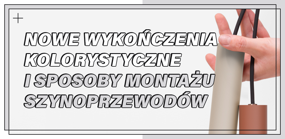 Nowe wykończenia kolorystyczne i sposoby montażu szynoprzewodów