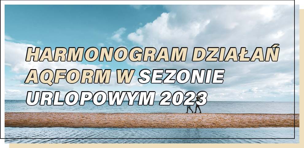 Harmonogram działań AQForm w sezonie urlopowym 2023